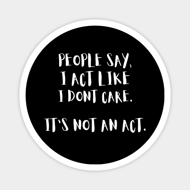 People Say I Act Like I Dont Care Magnet by The WYLD Tribe